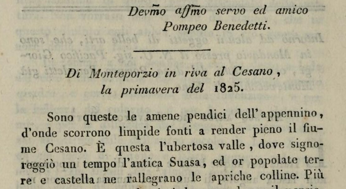 Ritaglio di una pagina a stampa dell'Ottocento. In corsivo, allineata a destra, la formula di chiusura «Dev.mo aff.mo servo ed amico / Pompeo Benedetti.»; sotto, separata da un filetto, la riga centrata «Di Monteporzio in riva al Cesano, la primavera del 1825.»; e sotto ancora l'inizio del testo, «Sono queste le amene pendici dell'appennino…».